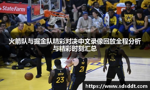火箭队与掘金队精彩对决中文录像回放全程分析与精彩时刻汇总