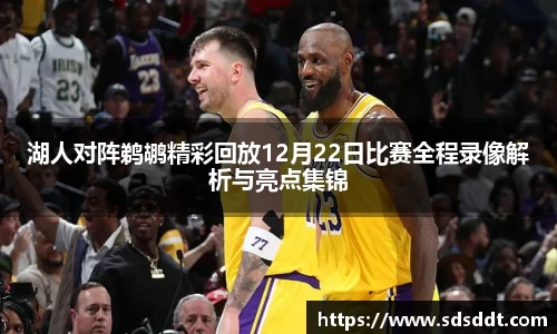 湖人对阵鹈鹕精彩回放12月22日比赛全程录像解析与亮点集锦